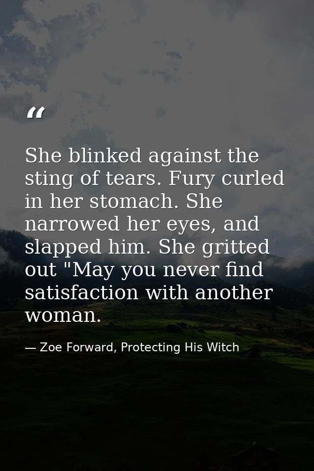She blinked against the sting of tears. Fury curled in her stomach. She narrowed her eyes, and slapped him. She gritted  — Zoe Forward, Protecting His Witch
