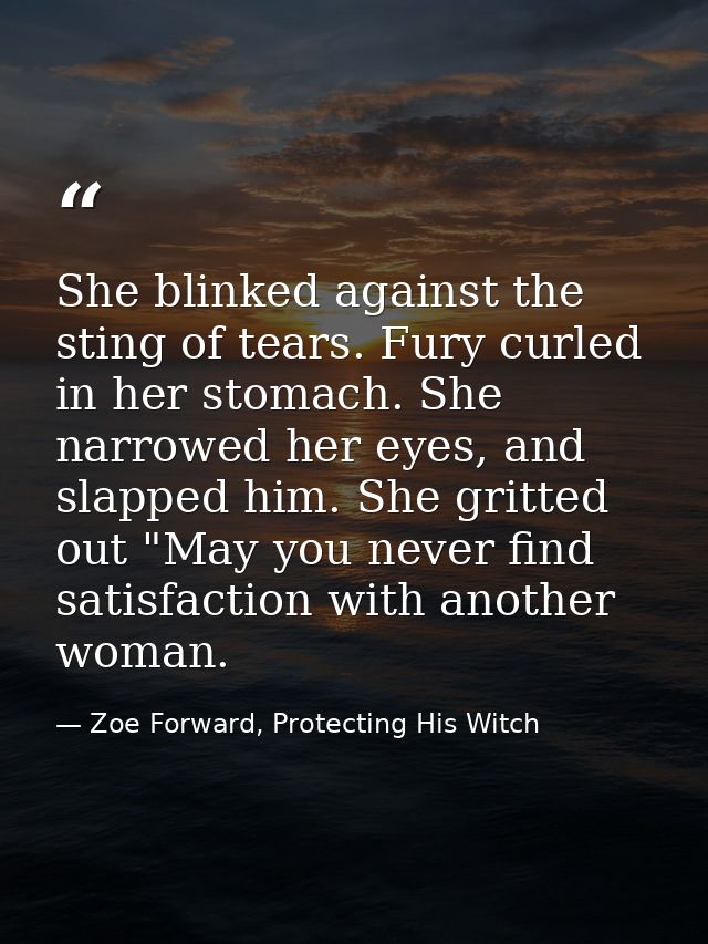 She blinked against the sting of tears. Fury curled in her stomach. She narrowed her eyes, and slapped him. She gritted  — Zoe Forward, Protecting His Witch
