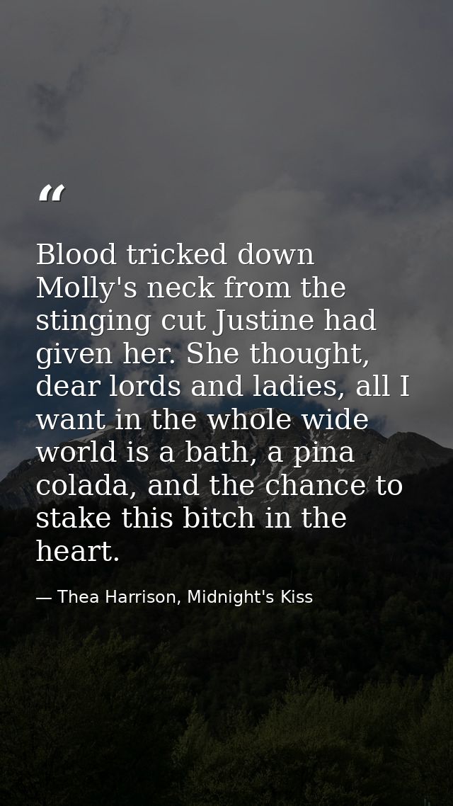 Blood tricked down Molly's neck from the stinging cut Justine had given her. She thought, dear lords and ladies, all I w — Thea Harrison, Midnight's Kiss