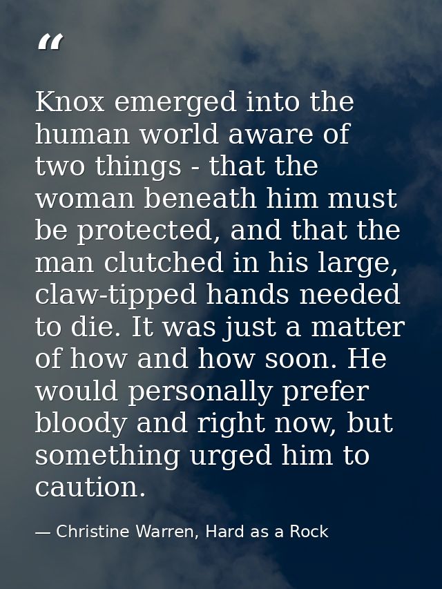 Knox emerged into the human world aware of two things - that the woman beneath him must be protected, and that the man c — Christine Warren, Hard as a Rock