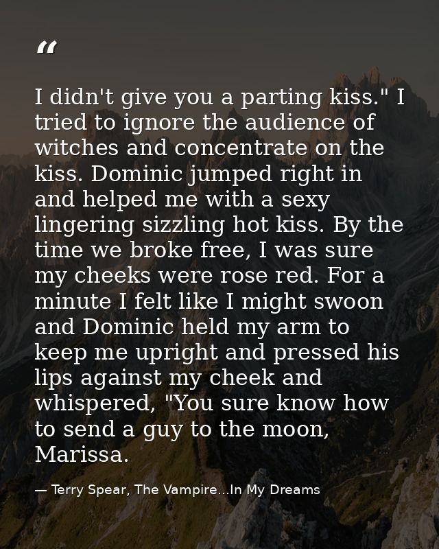 I didn't give you a parting kiss." I tried to ignore the audience of witches and concentrate on the kiss. Dominic jumped — Terry Spear, The Vampire...In My Dreams