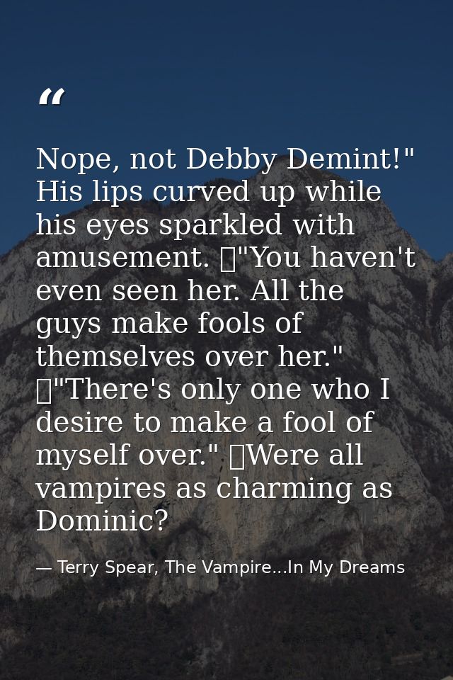 Nope, not Debby Demint!" His lips curved up while his eyes sparkled with amusement. 	"You haven't even seen her. All the — Terry Spear, The Vampire...In My Dreams