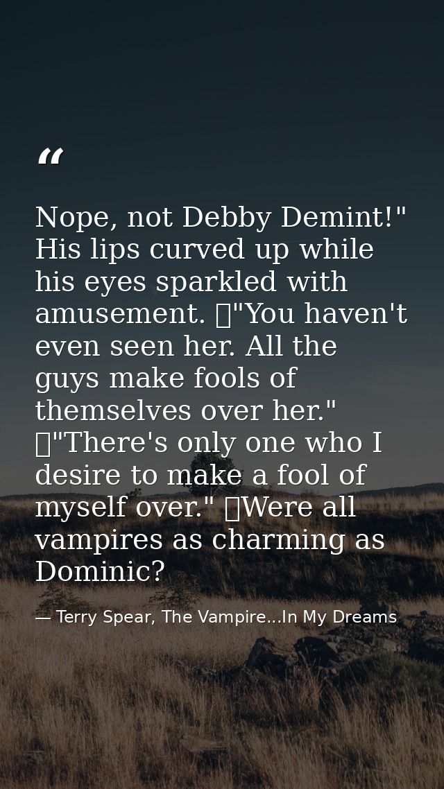 Nope, not Debby Demint!" His lips curved up while his eyes sparkled with amusement. 	"You haven't even seen her. All the — Terry Spear, The Vampire...In My Dreams
