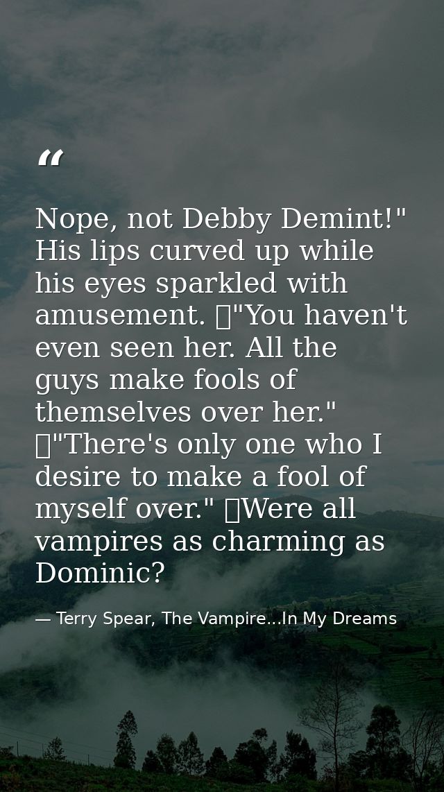 Nope, not Debby Demint!" His lips curved up while his eyes sparkled with amusement. 	"You haven't even seen her. All the — Terry Spear, The Vampire...In My Dreams