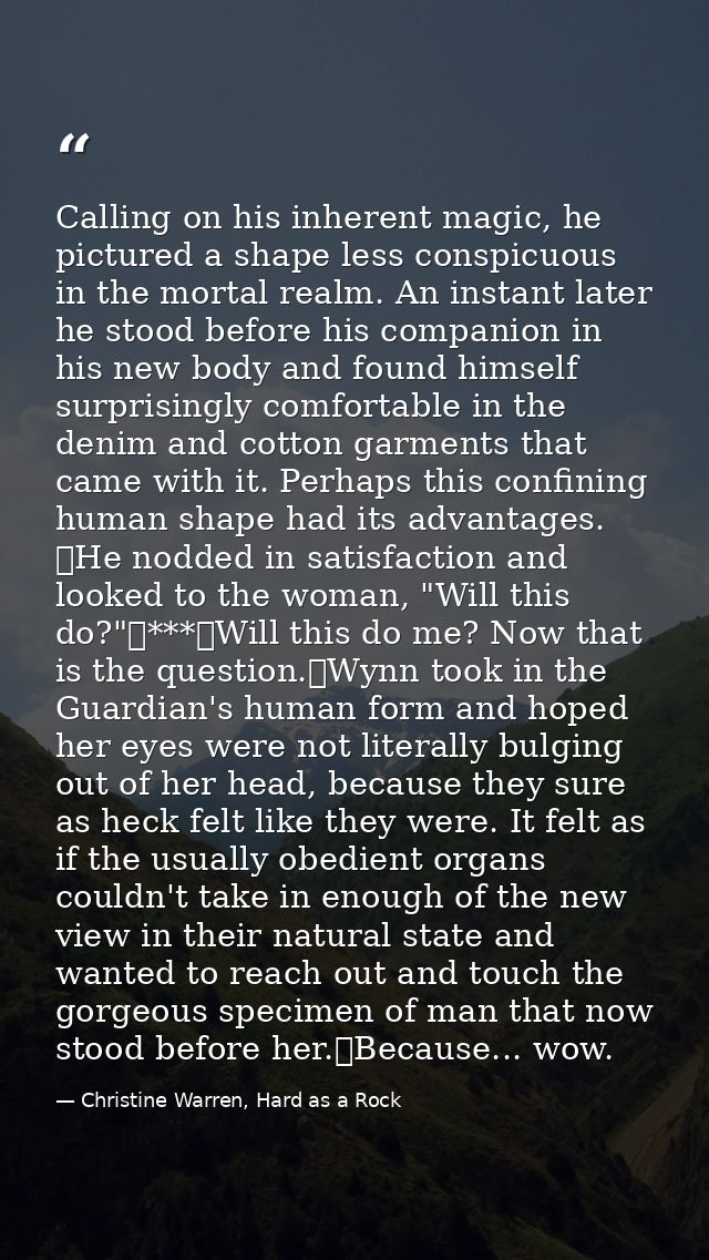 Calling on his inherent magic, he pictured a shape less conspicuous in the mortal realm. An instant later he stood befor — Christine Warren, Hard as a Rock