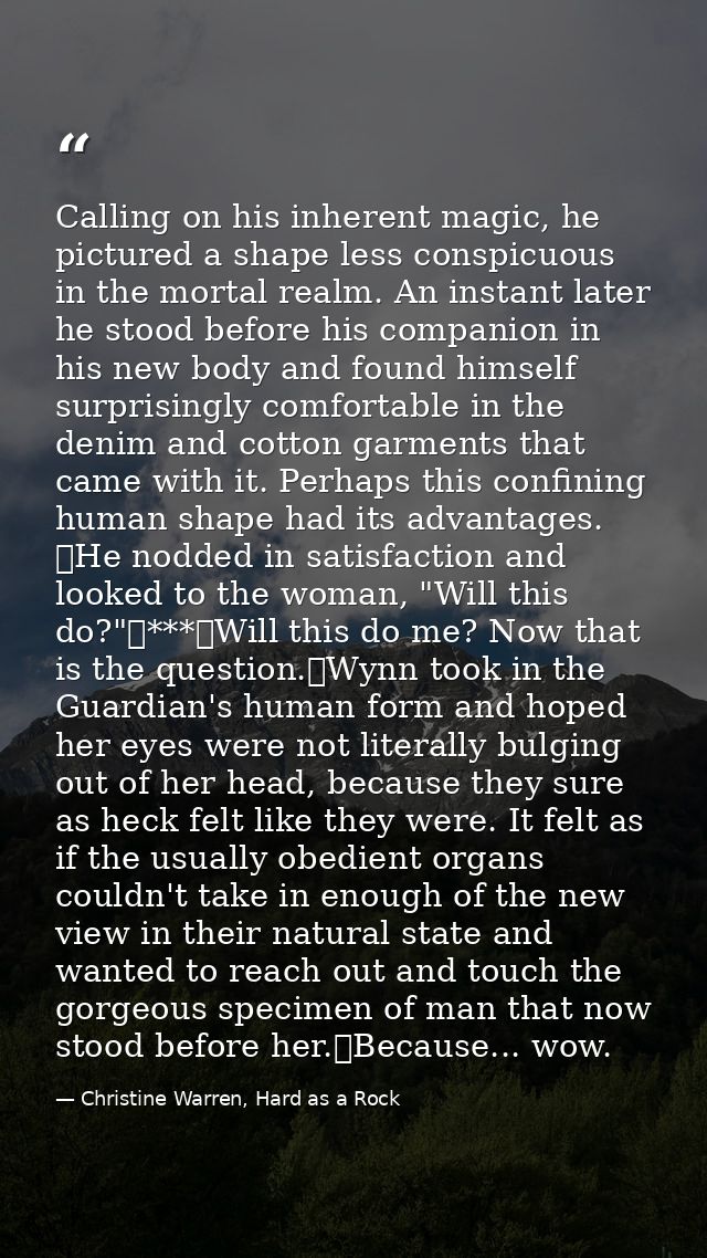 Calling on his inherent magic, he pictured a shape less conspicuous in the mortal realm. An instant later he stood befor — Christine Warren, Hard as a Rock