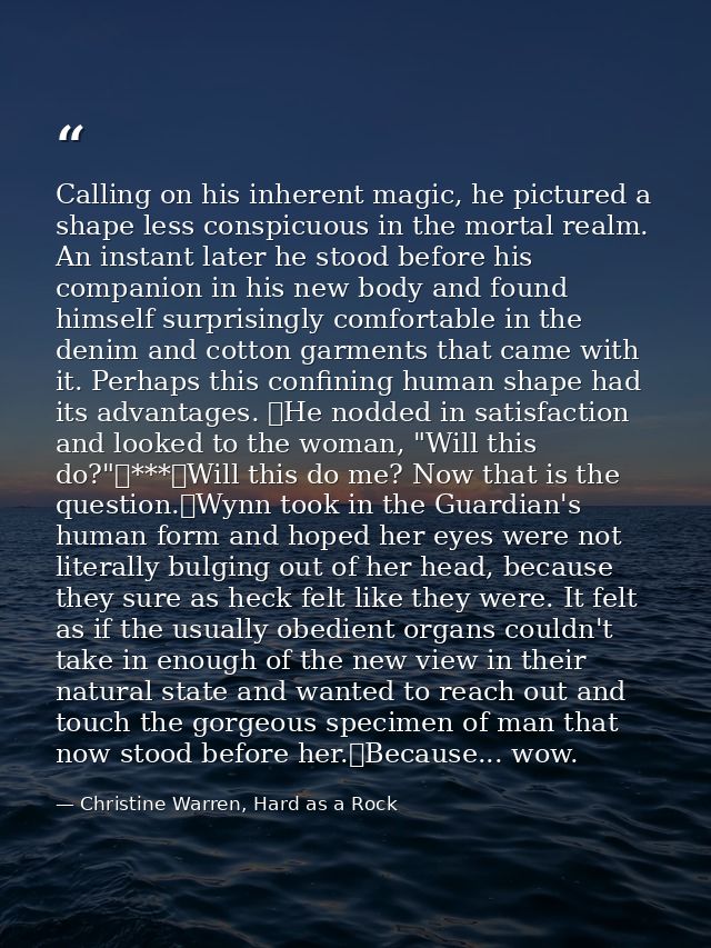 Calling on his inherent magic, he pictured a shape less conspicuous in the mortal realm. An instant later he stood befor — Christine Warren, Hard as a Rock