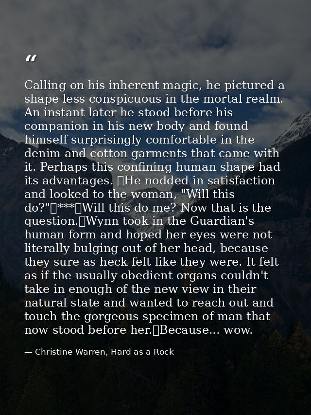 Calling on his inherent magic, he pictured a shape less conspicuous in the mortal realm. An instant later he stood befor — Christine Warren, Hard as a Rock