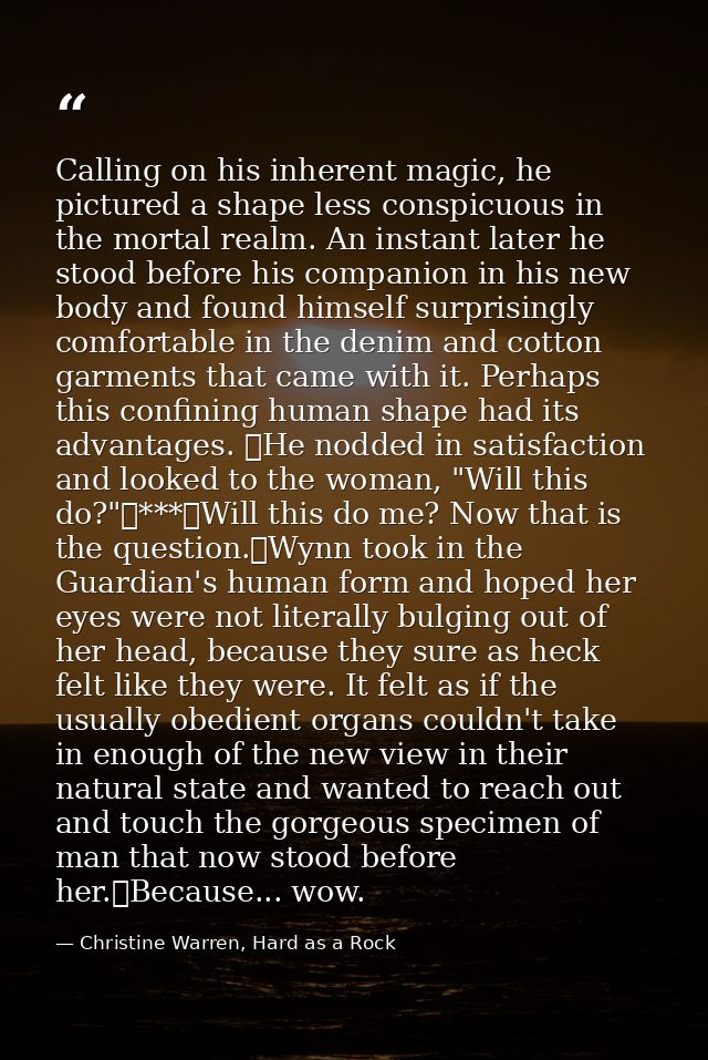 Calling on his inherent magic, he pictured a shape less conspicuous in the mortal realm. An instant later he stood befor — Christine Warren, Hard as a Rock