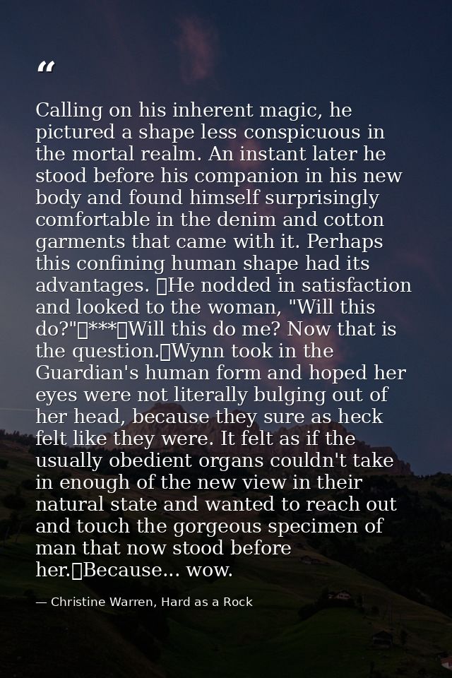 Calling on his inherent magic, he pictured a shape less conspicuous in the mortal realm. An instant later he stood befor — Christine Warren, Hard as a Rock