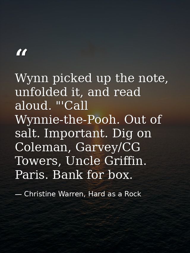 Wynn picked up the note, unfolded it, and read aloud. "'Call Wynnie-the-Pooh. Out of salt. Important. Dig on Coleman, Ga — Christine Warren, Hard as a Rock