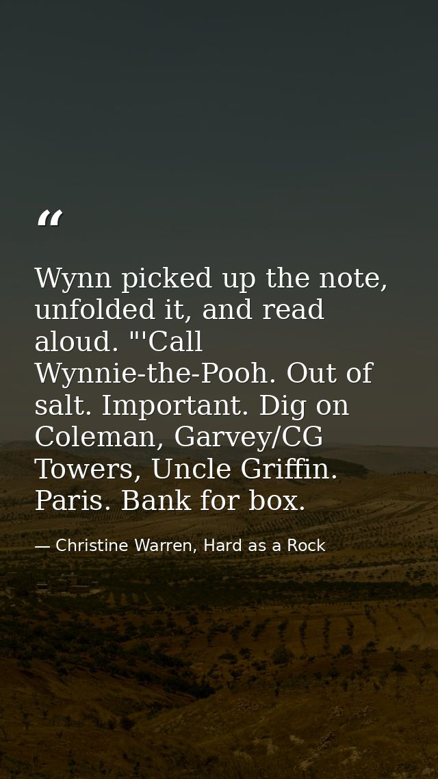 Wynn picked up the note, unfolded it, and read aloud. "'Call Wynnie-the-Pooh. Out of salt. Important. Dig on Coleman, Ga — Christine Warren, Hard as a Rock