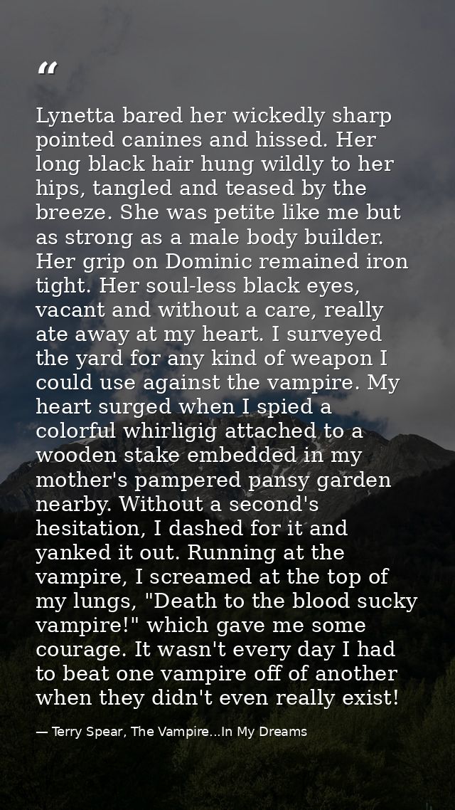 Lynetta bared her wickedly sharp pointed canines and hissed. Her long black hair hung wildly to her hips, tangled and te — Terry Spear, The Vampire...In My Dreams