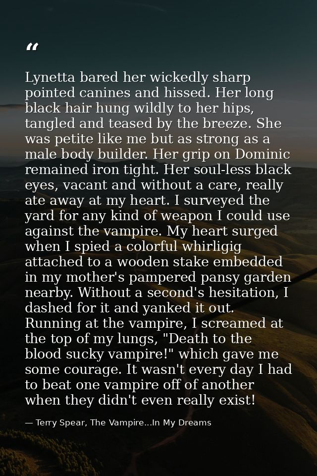 Lynetta bared her wickedly sharp pointed canines and hissed. Her long black hair hung wildly to her hips, tangled and te — Terry Spear, The Vampire...In My Dreams