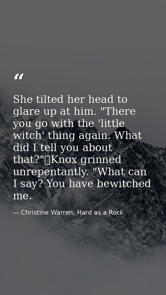 She tilted her head to glare up at him. "There you go with the 'little witch' thing again. What did I tell you about tha — Christine Warren, Hard as a Rock