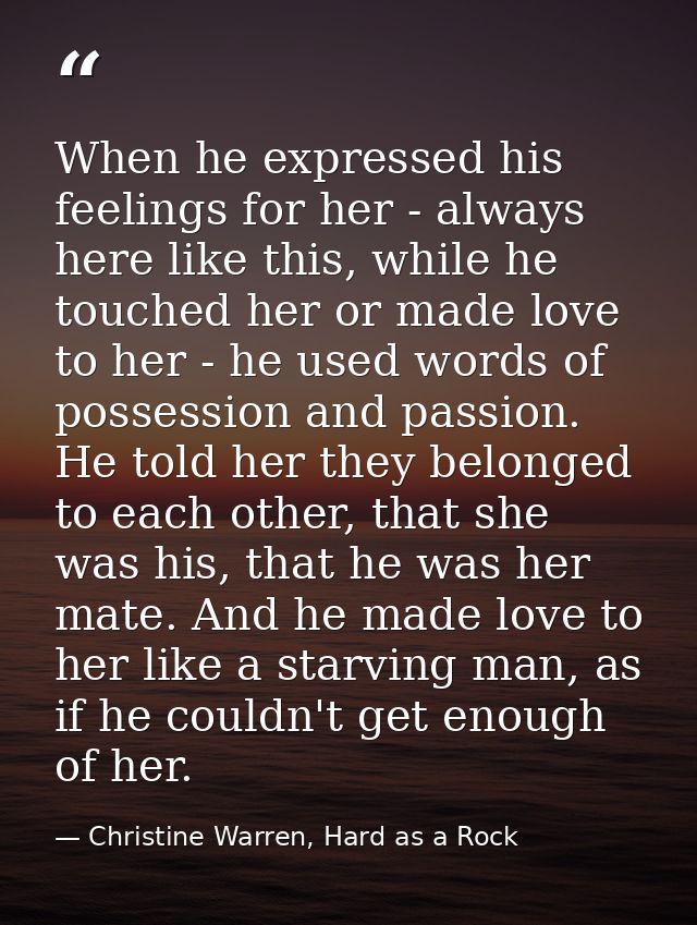 When he expressed his feelings for her - always here like this, while he touched her or made love to her - he used words — Christine Warren, Hard as a Rock