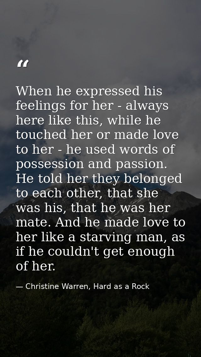 When he expressed his feelings for her - always here like this, while he touched her or made love to her - he used words — Christine Warren, Hard as a Rock