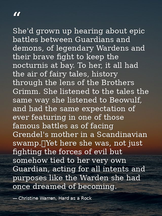 She'd grown up hearing about epic battles between Guardians and demons, of legendary Wardens and their brave fight to ke — Christine Warren, Hard as a Rock