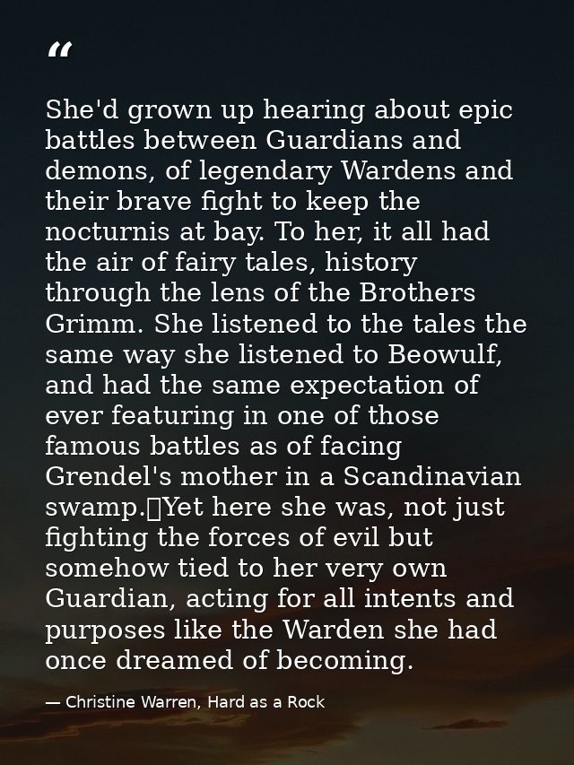 She'd grown up hearing about epic battles between Guardians and demons, of legendary Wardens and their brave fight to ke — Christine Warren, Hard as a Rock