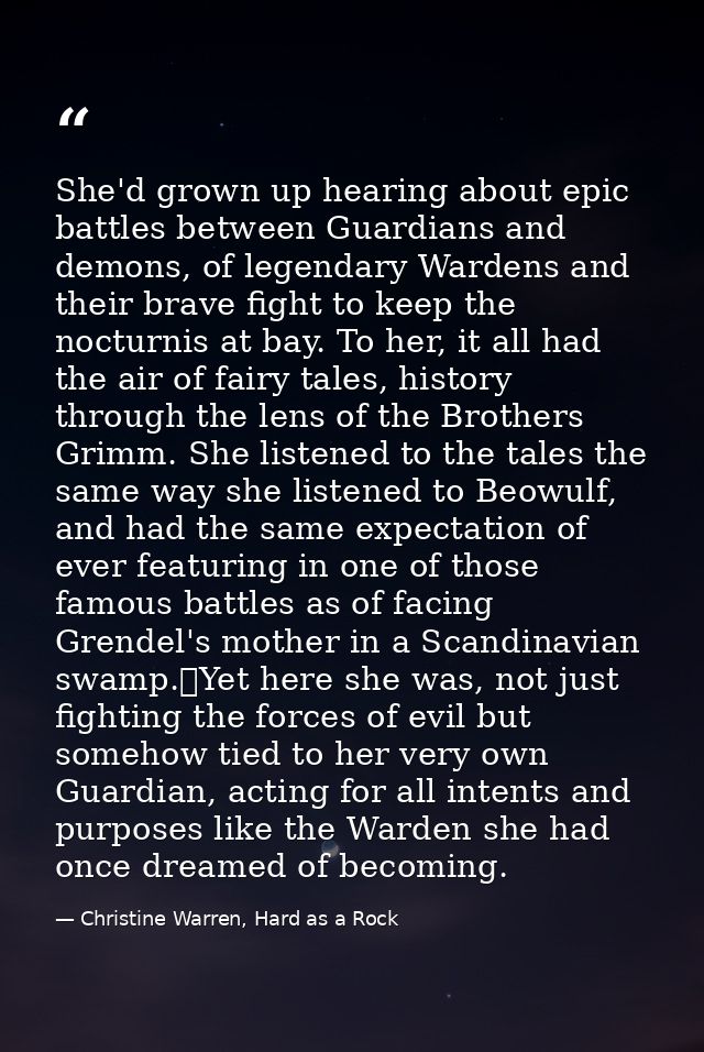 She'd grown up hearing about epic battles between Guardians and demons, of legendary Wardens and their brave fight to ke — Christine Warren, Hard as a Rock