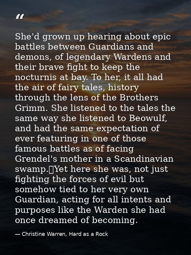 She'd grown up hearing about epic battles between Guardians and demons, of legendary Wardens and their brave fight to ke — Christine Warren, Hard as a Rock