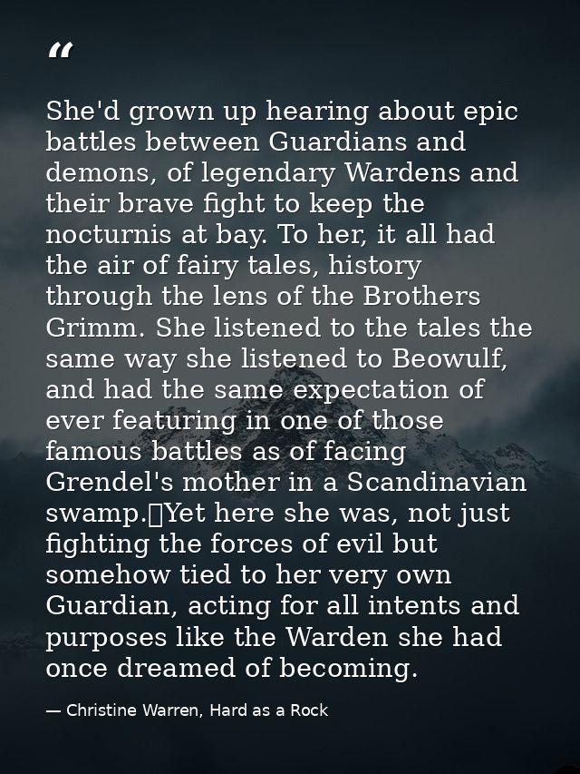 She'd grown up hearing about epic battles between Guardians and demons, of legendary Wardens and their brave fight to ke — Christine Warren, Hard as a Rock