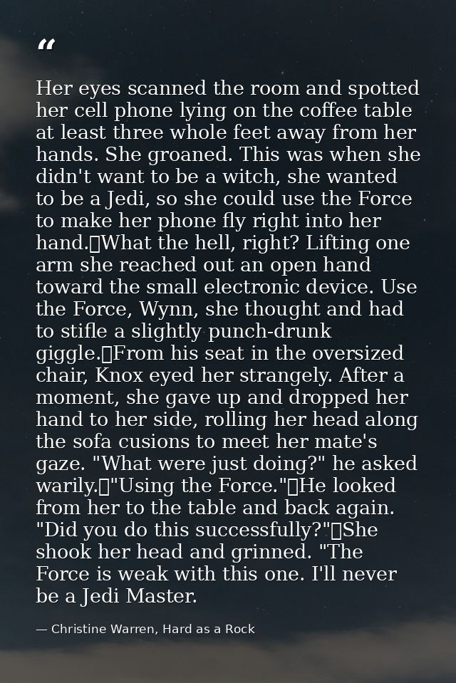 Her eyes scanned the room and spotted her cell phone lying on the coffee table at least three whole feet away from her h — Christine Warren, Hard as a Rock