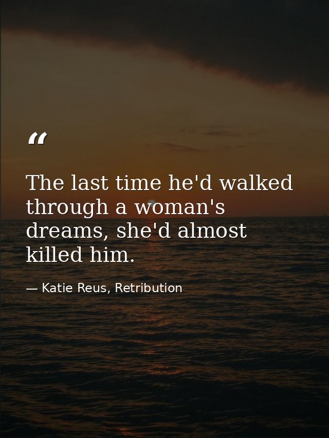 The last time he'd walked through a woman's dreams, she'd almost killed him. — Katie Reus, Retribution