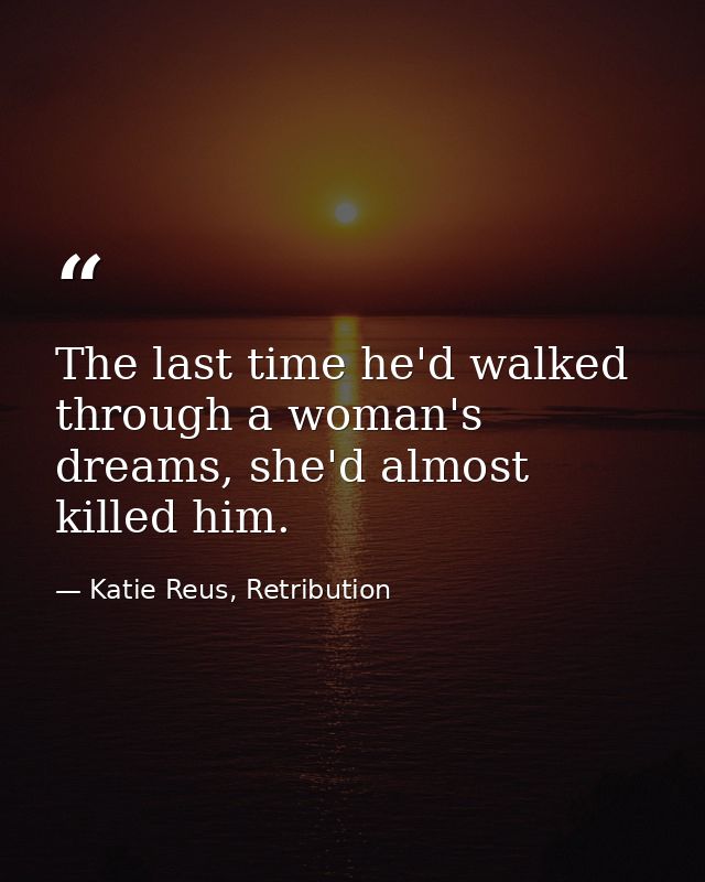 The last time he'd walked through a woman's dreams, she'd almost killed him. — Katie Reus, Retribution
