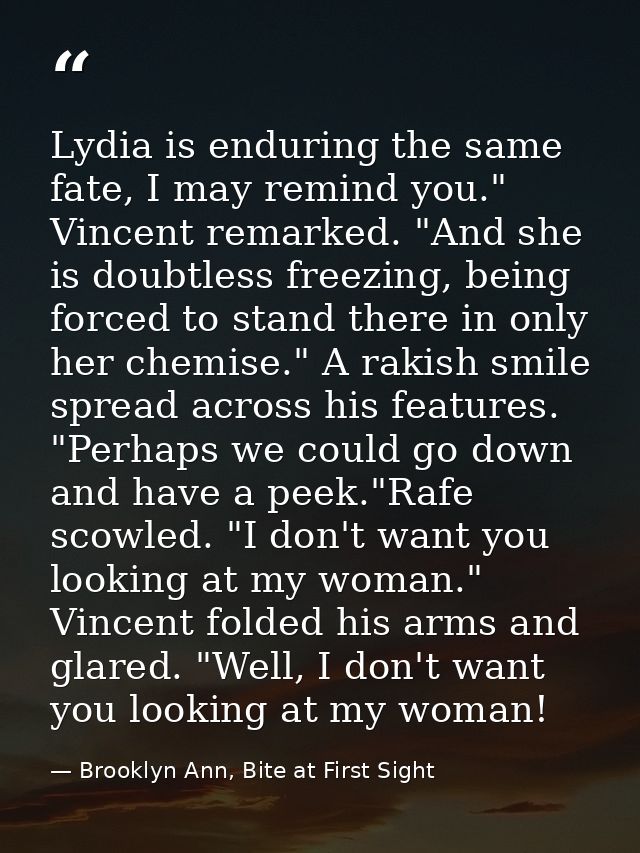 Lydia is enduring the same fate, I may remind you." Vincent remarked. "And she is doubtless freezing, being forced to st — Brooklyn Ann, Bite at First Sight