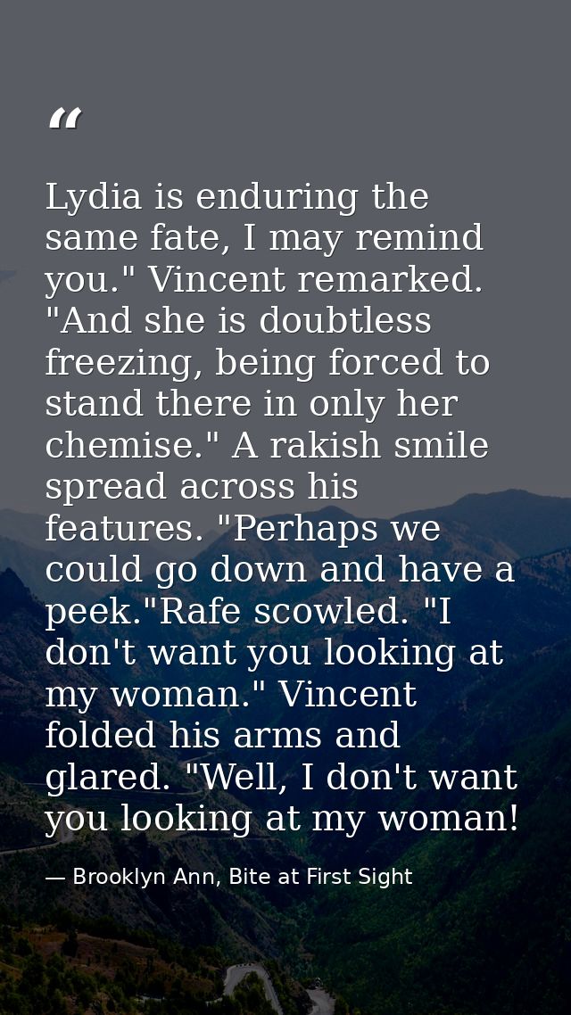 Lydia is enduring the same fate, I may remind you." Vincent remarked. "And she is doubtless freezing, being forced to st — Brooklyn Ann, Bite at First Sight