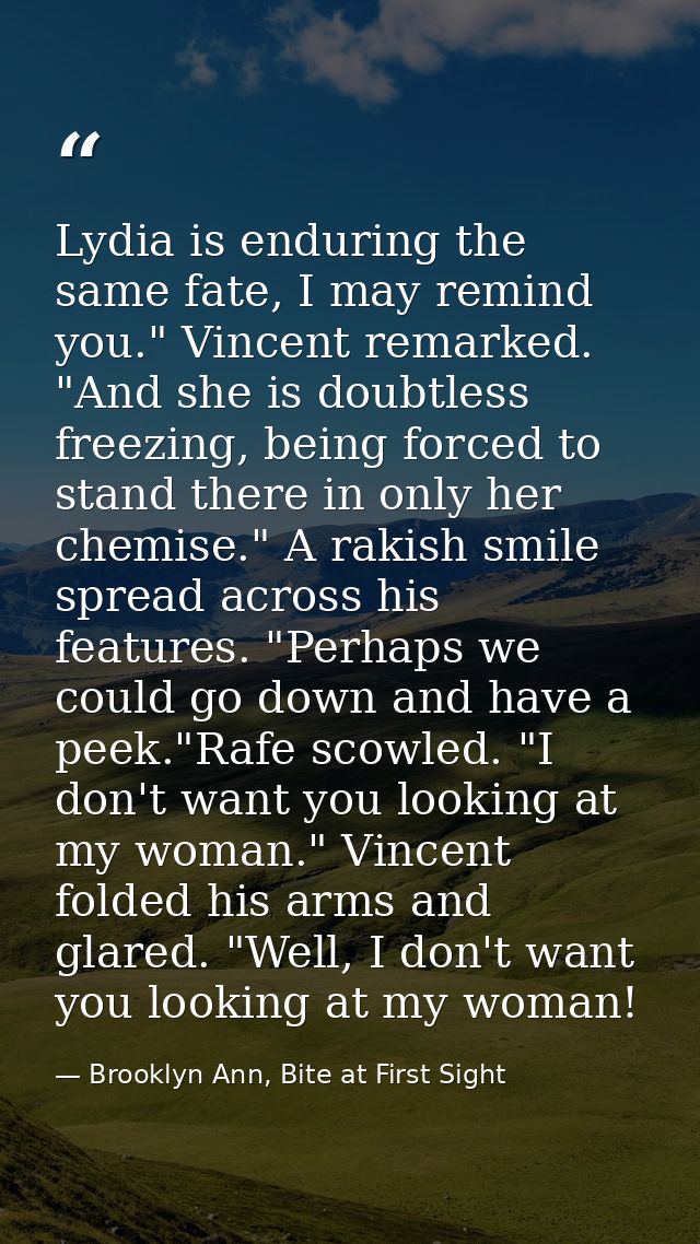 Lydia is enduring the same fate, I may remind you." Vincent remarked. "And she is doubtless freezing, being forced to st — Brooklyn Ann, Bite at First Sight