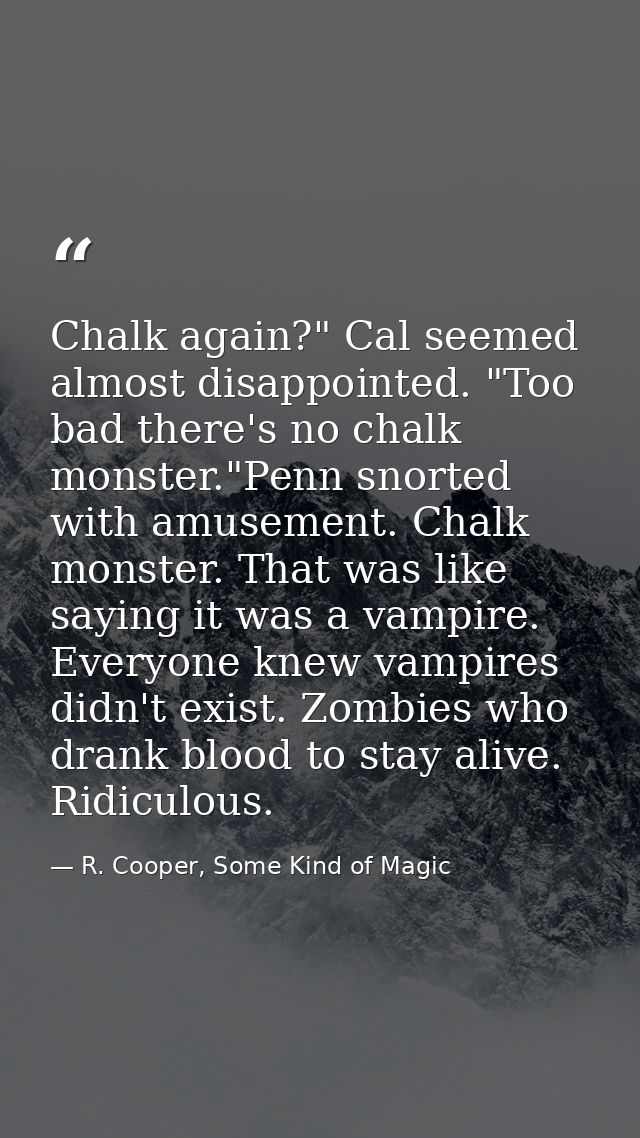 Chalk again?" Cal seemed almost disappointed. "Too bad there's no chalk monster."Penn snorted with amusement. Chalk mons — R. Cooper, Some Kind of Magic