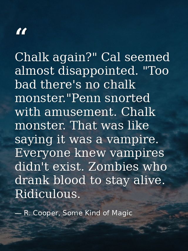 Chalk again?" Cal seemed almost disappointed. "Too bad there's no chalk monster."Penn snorted with amusement. Chalk mons — R. Cooper, Some Kind of Magic