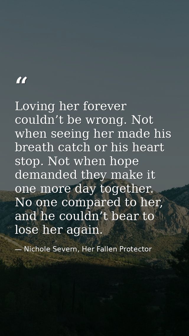 Loving her forever couldn’t be wrong. Not when seeing her made his breath catch or his heart stop. Not when hope demande — Nichole Severn, Her Fallen Protector