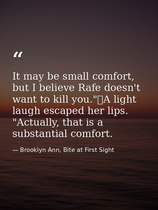 It may be small comfort, but I believe Rafe doesn't want to kill you."	A light laugh escaped her lips. "Actually, that i — Brooklyn Ann, Bite at First Sight