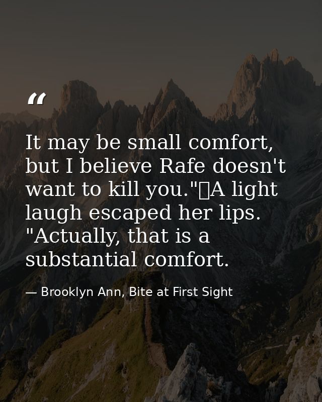 It may be small comfort, but I believe Rafe doesn't want to kill you."	A light laugh escaped her lips. "Actually, that i — Brooklyn Ann, Bite at First Sight