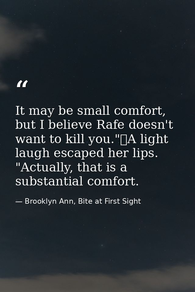 It may be small comfort, but I believe Rafe doesn't want to kill you."	A light laugh escaped her lips. "Actually, that i — Brooklyn Ann, Bite at First Sight