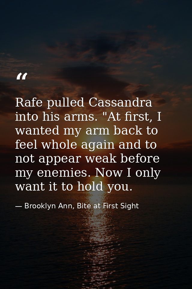 Rafe pulled Cassandra into his arms. "At first, I wanted my arm back to feel whole again and to not appear weak before m — Brooklyn Ann, Bite at First Sight