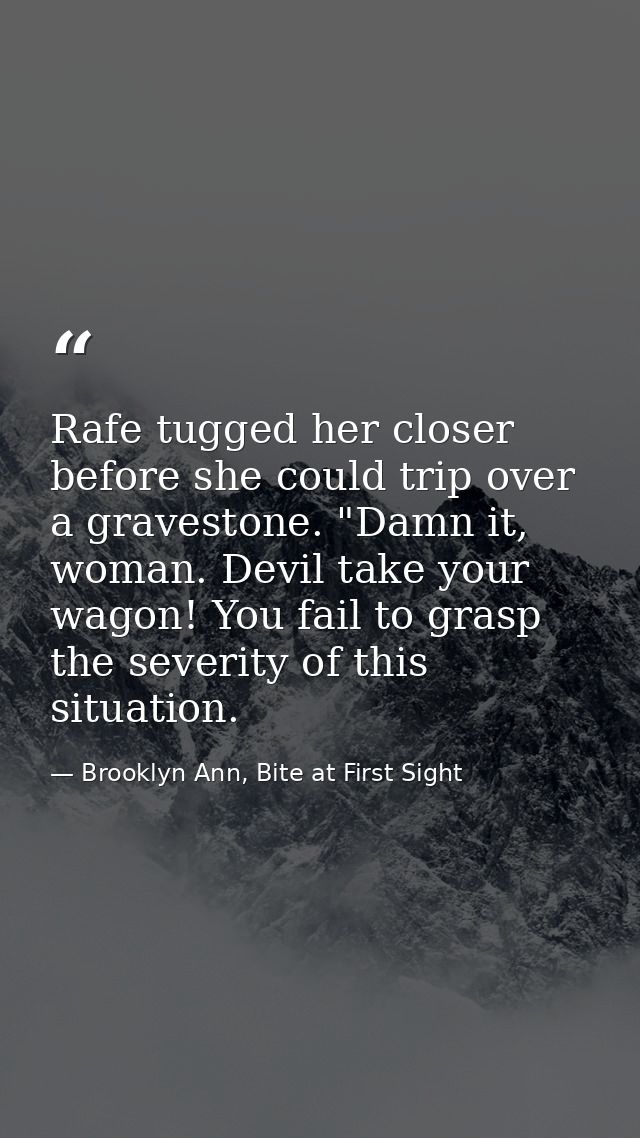 Rafe tugged her closer before she could trip over a gravestone. "Damn it, woman. Devil take your wagon! You fail to gras — Brooklyn Ann, Bite at First Sight