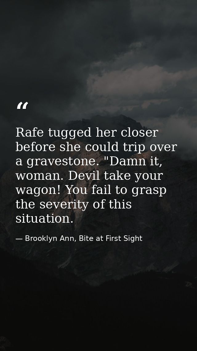 Rafe tugged her closer before she could trip over a gravestone. "Damn it, woman. Devil take your wagon! You fail to gras — Brooklyn Ann, Bite at First Sight