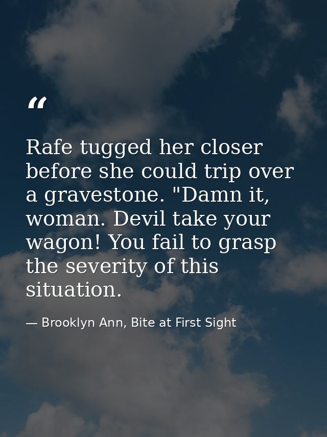 Rafe tugged her closer before she could trip over a gravestone. "Damn it, woman. Devil take your wagon! You fail to gras — Brooklyn Ann, Bite at First Sight