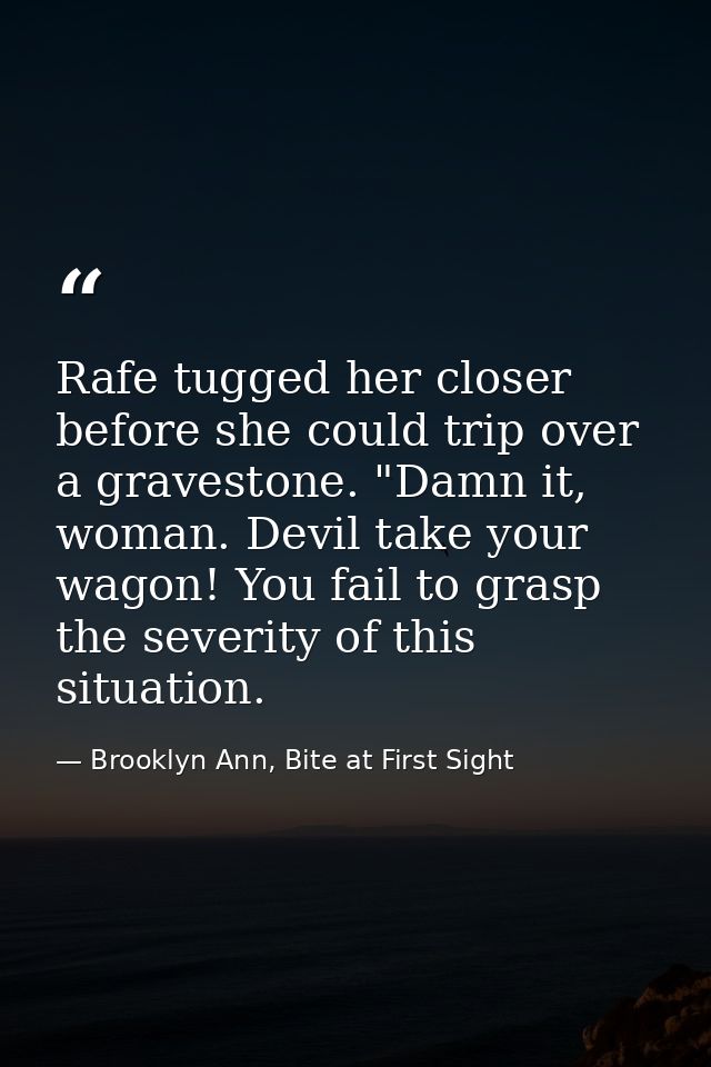Rafe tugged her closer before she could trip over a gravestone. "Damn it, woman. Devil take your wagon! You fail to gras — Brooklyn Ann, Bite at First Sight