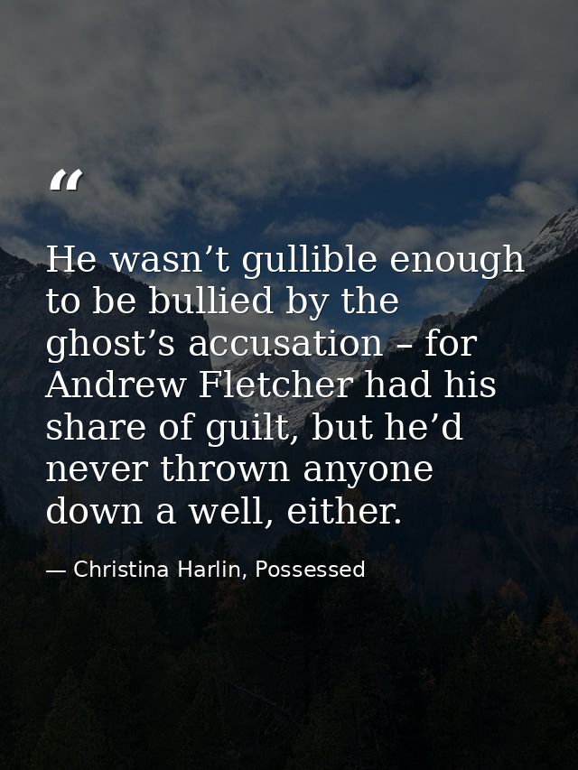 He wasn’t gullible enough to be bullied by the ghost’s accusation – for Andrew Fletcher had his share of guilt, but he’d — Christina Harlin, Possessed