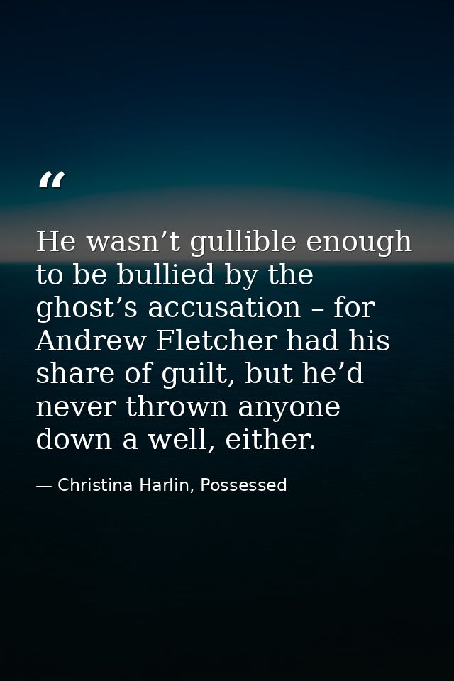 He wasn’t gullible enough to be bullied by the ghost’s accusation – for Andrew Fletcher had his share of guilt, but he’d — Christina Harlin, Possessed