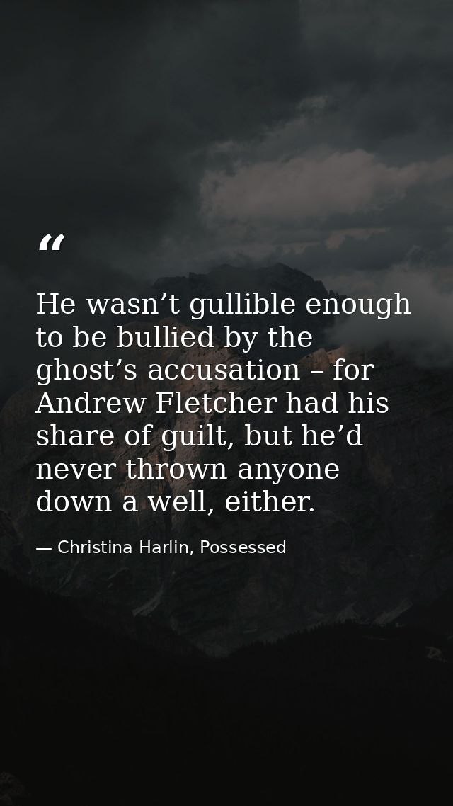 He wasn’t gullible enough to be bullied by the ghost’s accusation – for Andrew Fletcher had his share of guilt, but he’d — Christina Harlin, Possessed