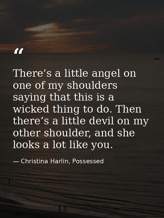 There’s a little angel on one of my shoulders saying that this is a wicked thing to do. Then there’s a little devil on m — Christina Harlin, Possessed