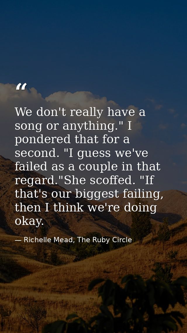 We don't really have a song or anything." I pondered that for a second. "I guess we've failed as a couple in that regard — Richelle Mead, The Ruby Circle