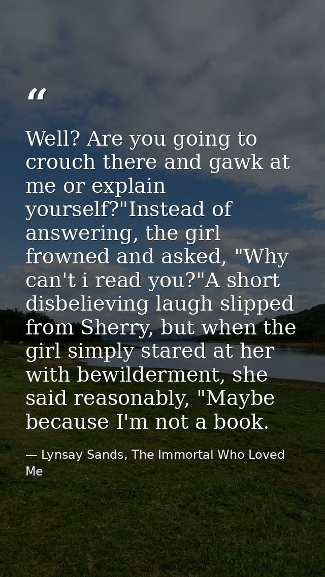 Well? Are you going to crouch there and gawk at me or explain yourself?"Instead of answering, the girl frowned and asked — Lynsay Sands, The Immortal Who Loved Me