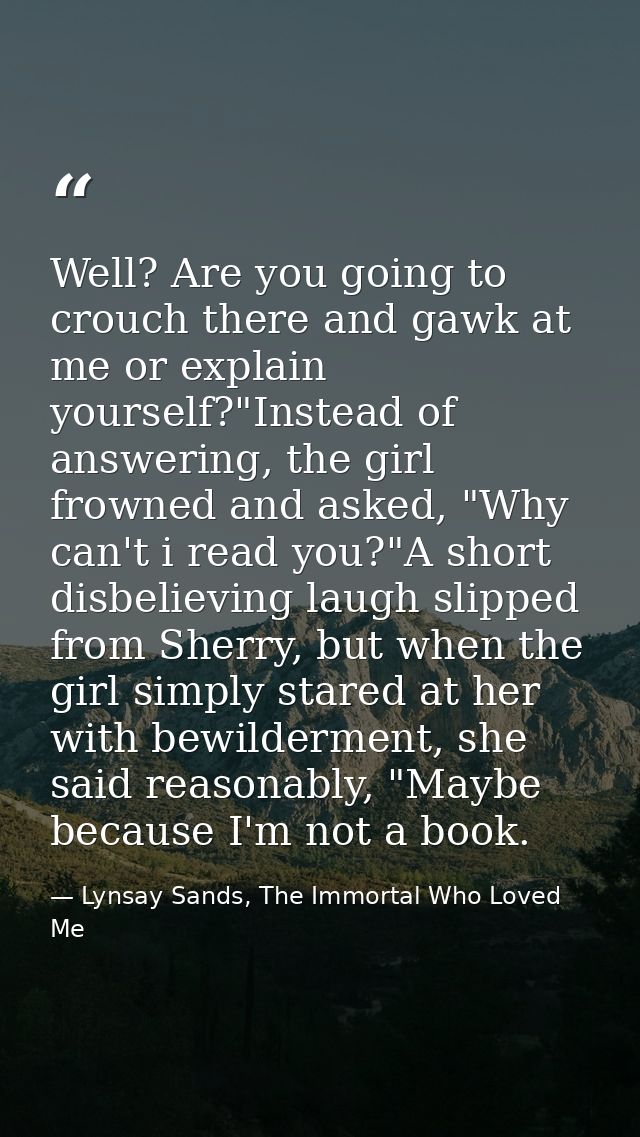 Well? Are you going to crouch there and gawk at me or explain yourself?"Instead of answering, the girl frowned and asked — Lynsay Sands, The Immortal Who Loved Me
